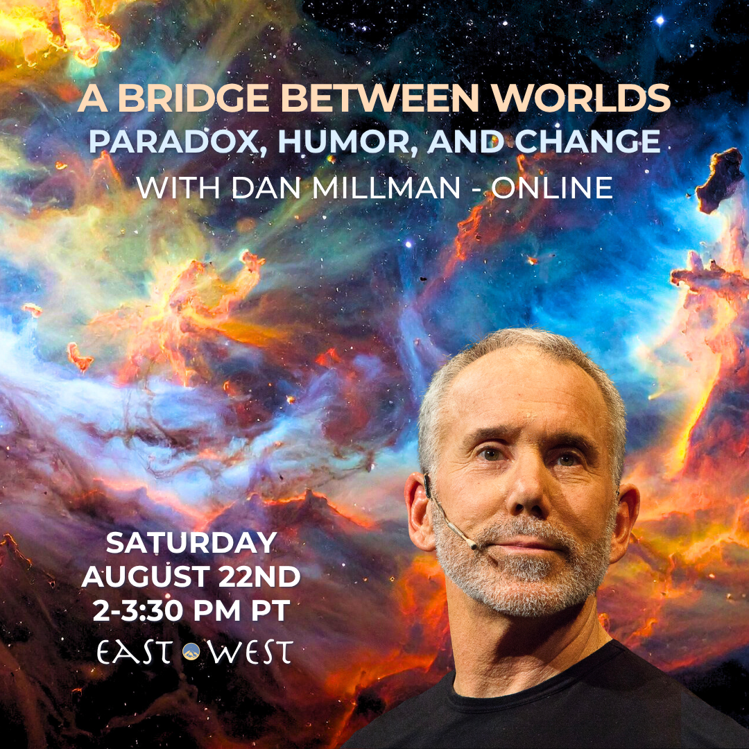 A Bridge Between Worlds: Paradox, Humor, and Change - with Dan Millman - Online - Saturday, August 22nd, 2026 - 2-3:30 PM PT