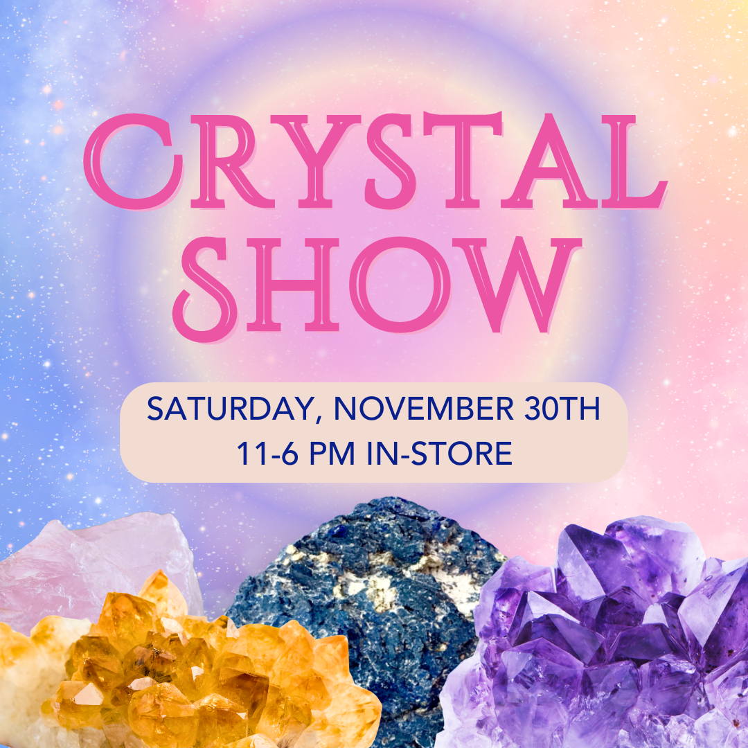 November 30th 2024 - Saturday 11-6 PM - Crystal Show - In Store