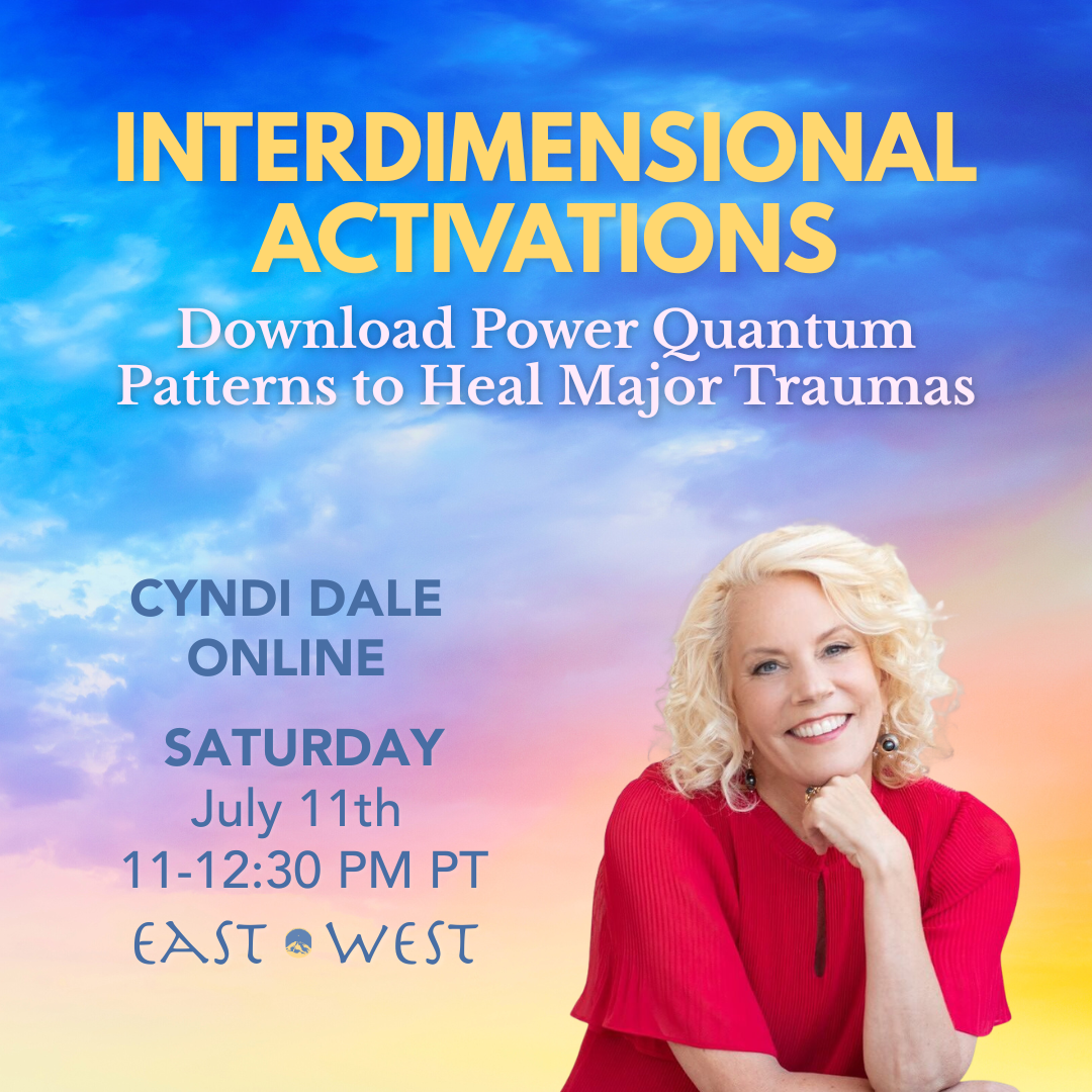 Interdimensional Activations: Download Power Quantum Patterns to Heal Major Traumas - with Cyndi Dale - Online - July 11th, 2026 - Saturday 11-12:30 PM PT