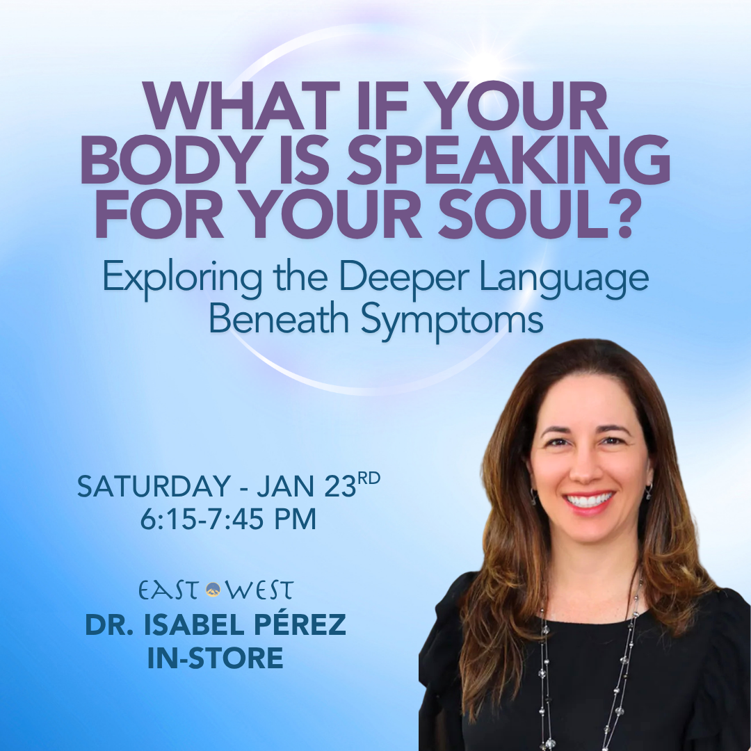 What If Your Body Is Speaking for Your Soul? Exploring the Deeper Language Beneath Symptoms - with Dr. Isabel Pérez - In-Store - Saturday - January 23rd 2027 - 6:15-7:45 PM PT