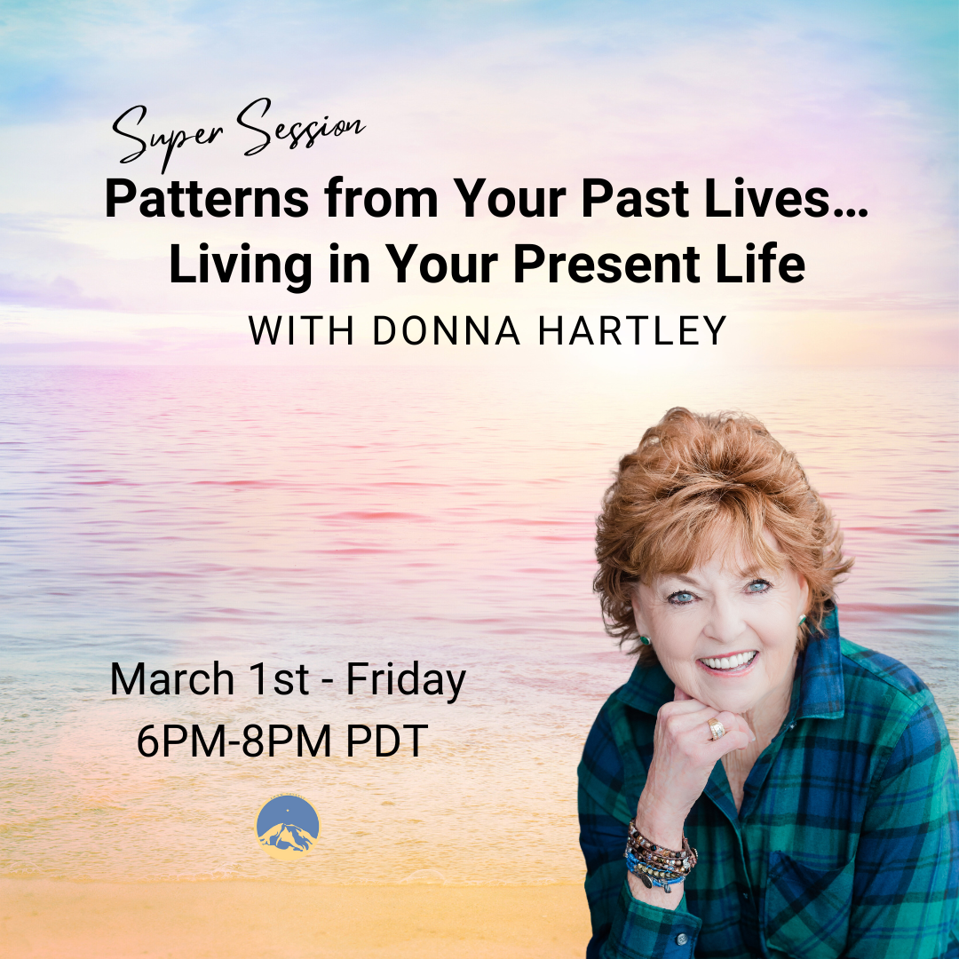 March 01 2024 Friday 6PM 8PM PDT Super Session Patterns from Your Past Lives Living in Your Present Life Donna Hartley Webinar