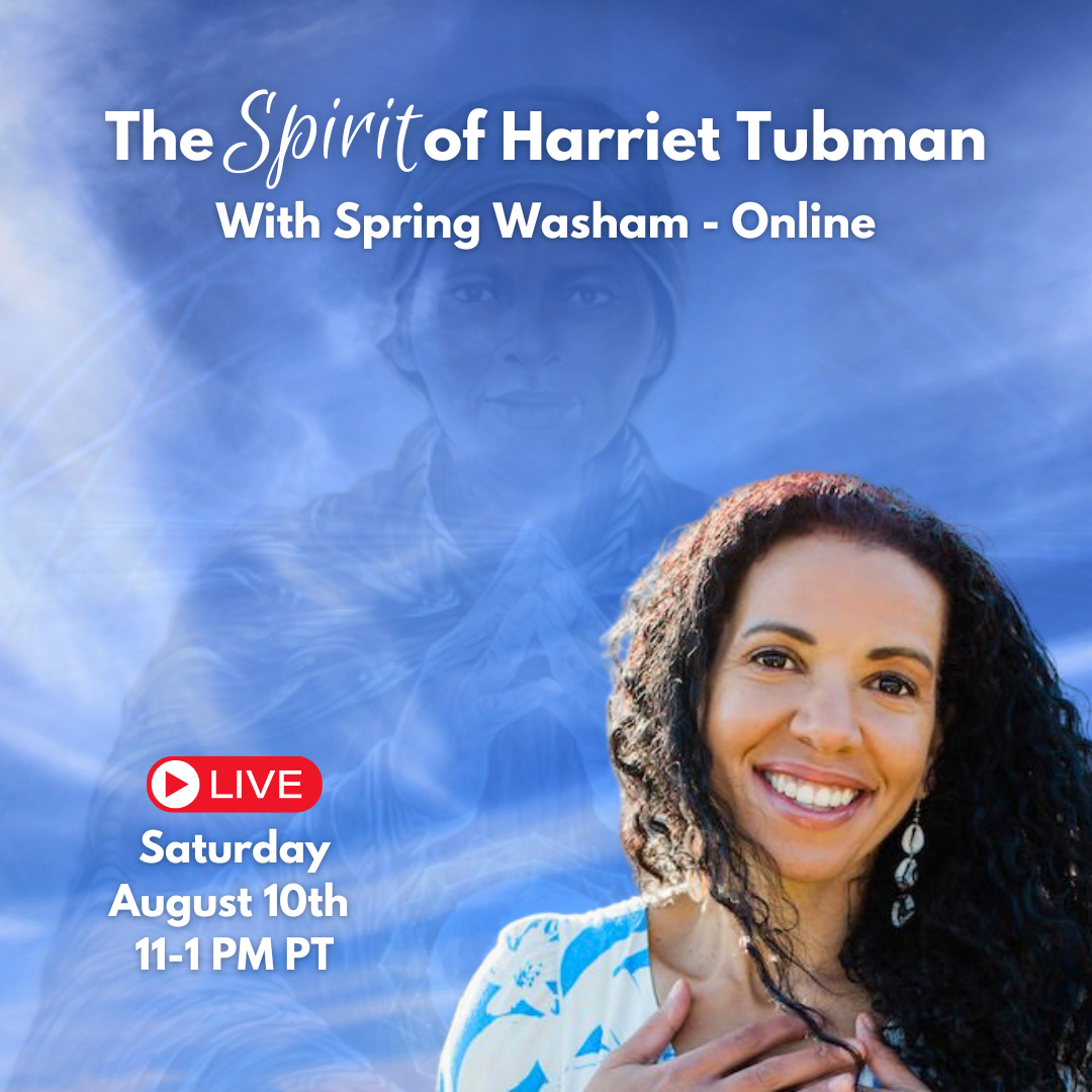 May 4th, 2024 - Saturday, 11-1 PM PT - The Spirit of Harriet Tubman - With Spring Washam - Online