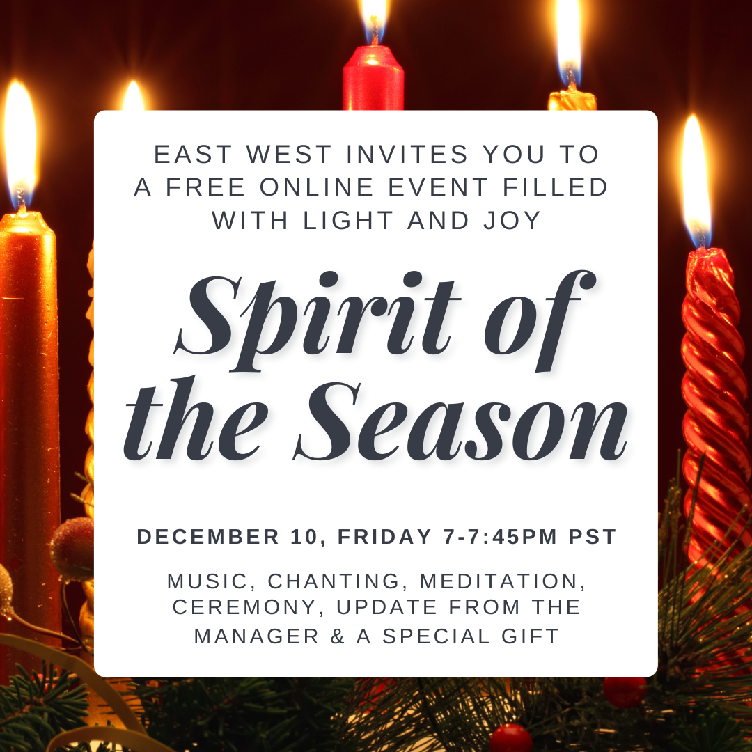 December 10, 2021 - Friday 7-7:45pm PST - Spirit of the Season - with East West Staff & Ananda - Webinar